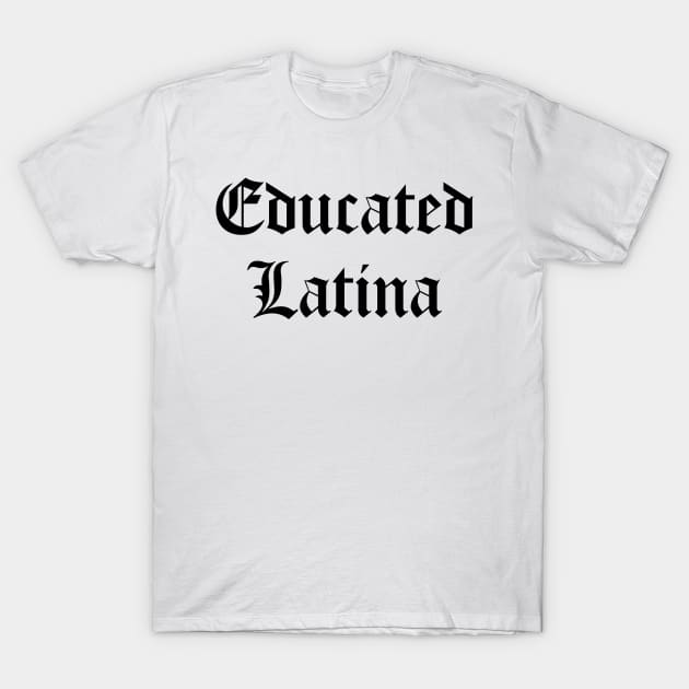 Educated Latina T-Shirt by zubiacreative